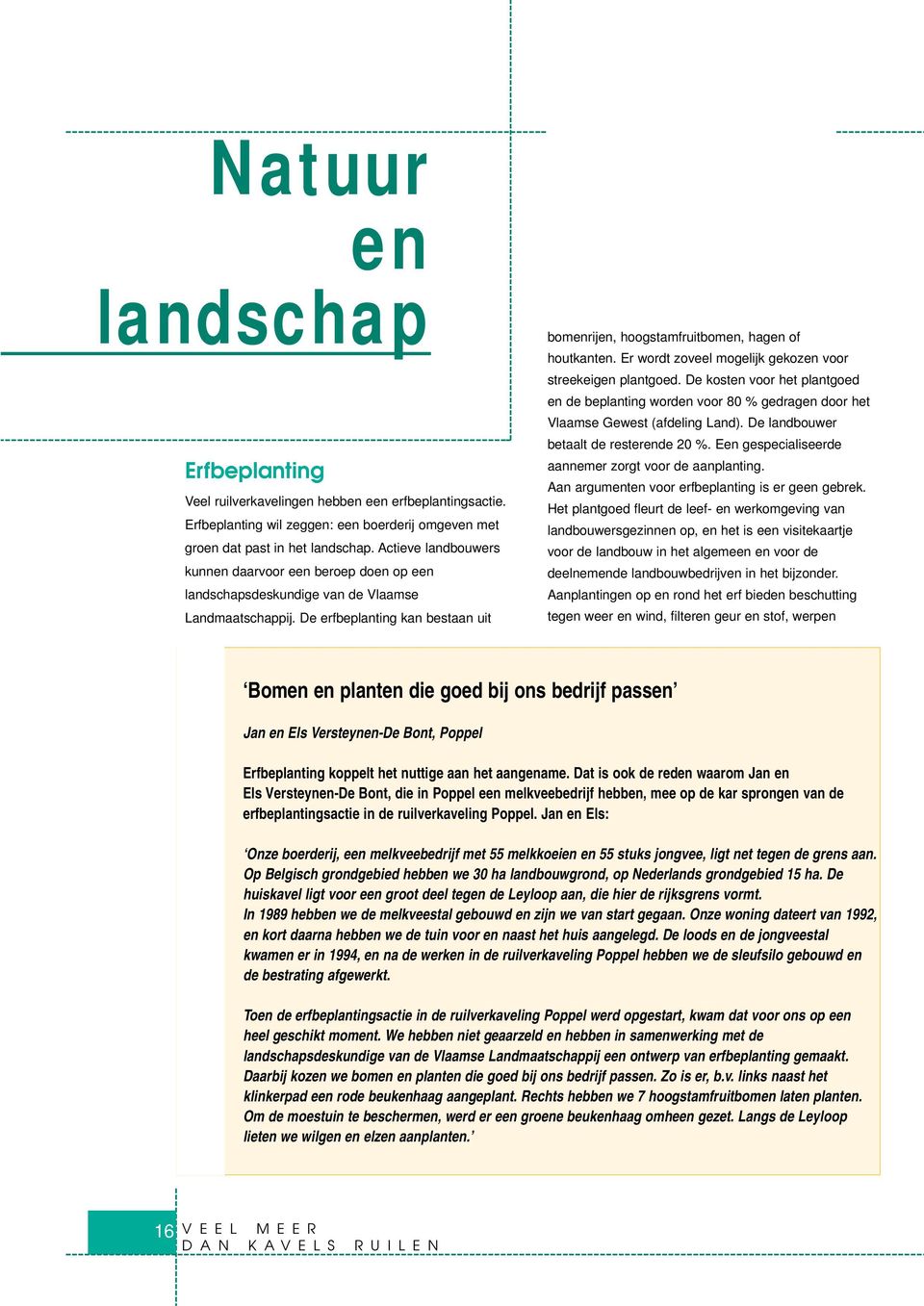 Er wordt zoveel mogelijk gekozen voor streekeigen plantgoed. De kosten voor het plantgoed en de beplanting worden voor 80 % gedragen door het Vlaamse Gewest (afdeling Land).