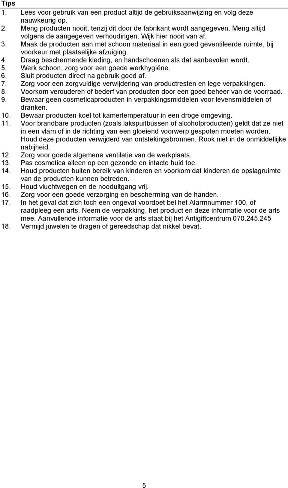 Draag beschermende kleding, en handschoenen als dat aanbevolen wordt. 5. Werk schoon, zorg voor een goede werkhygiëne. 6. Sluit producten direct na gebruik goed af. 7.