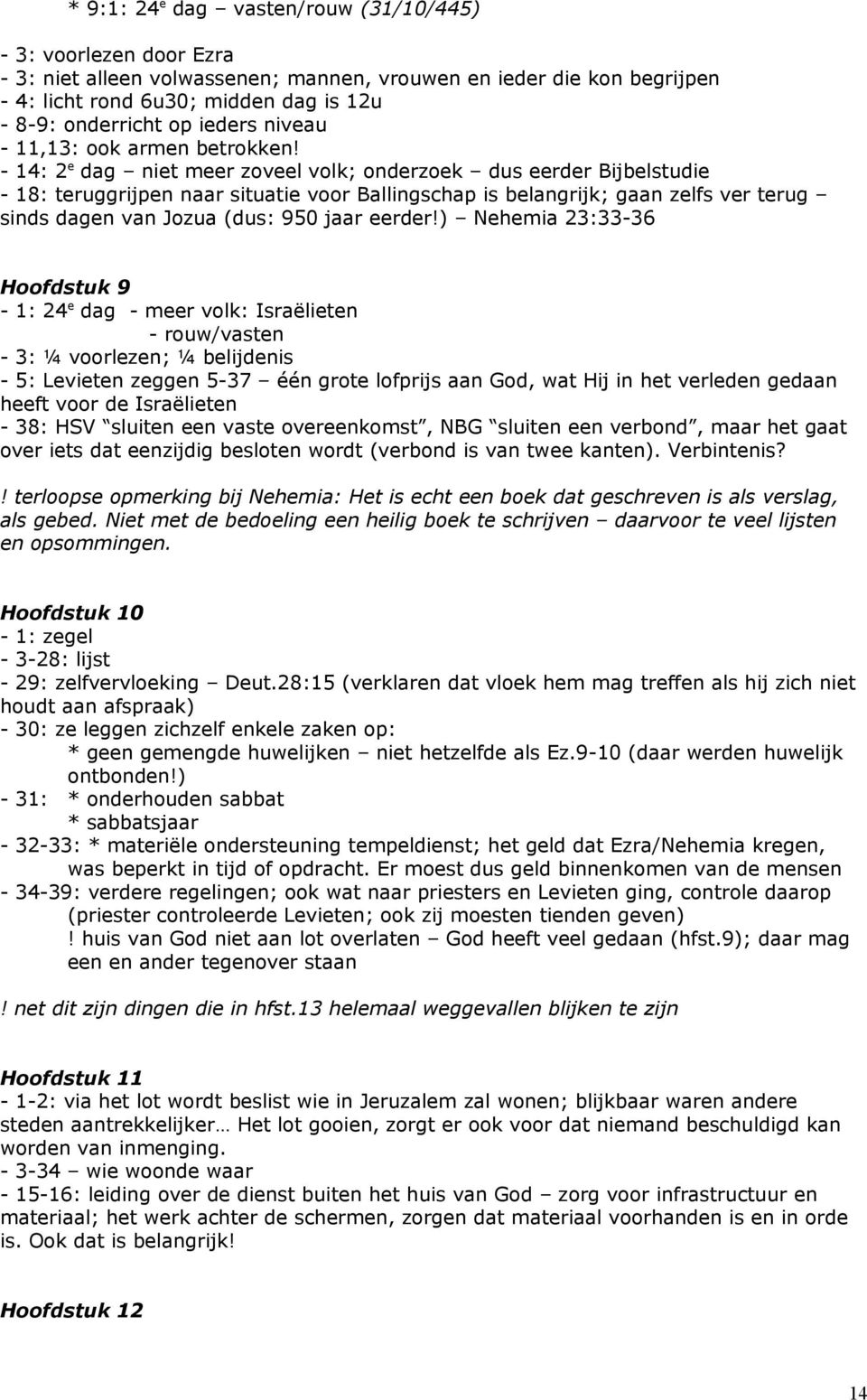 - 14: 2 e dag niet meer zoveel volk; onderzoek dus eerder Bijbelstudie - 18: teruggrijpen naar situatie voor Ballingschap is belangrijk; gaan zelfs ver terug sinds dagen van Jozua (dus: 950 jaar