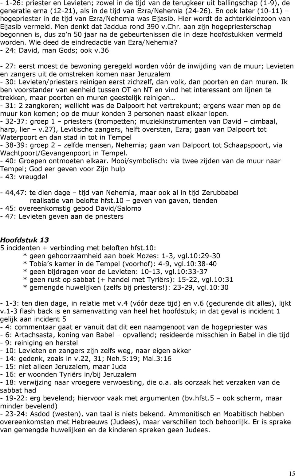 aan zijn hogepriesterschap begonnen is, dus zo n 50 jaar na de gebeurtenissen die in deze hoofdstukken vermeld worden. Wie deed de eindredactie van Ezra/Nehemia? - 24: David, man Gods; ook v.