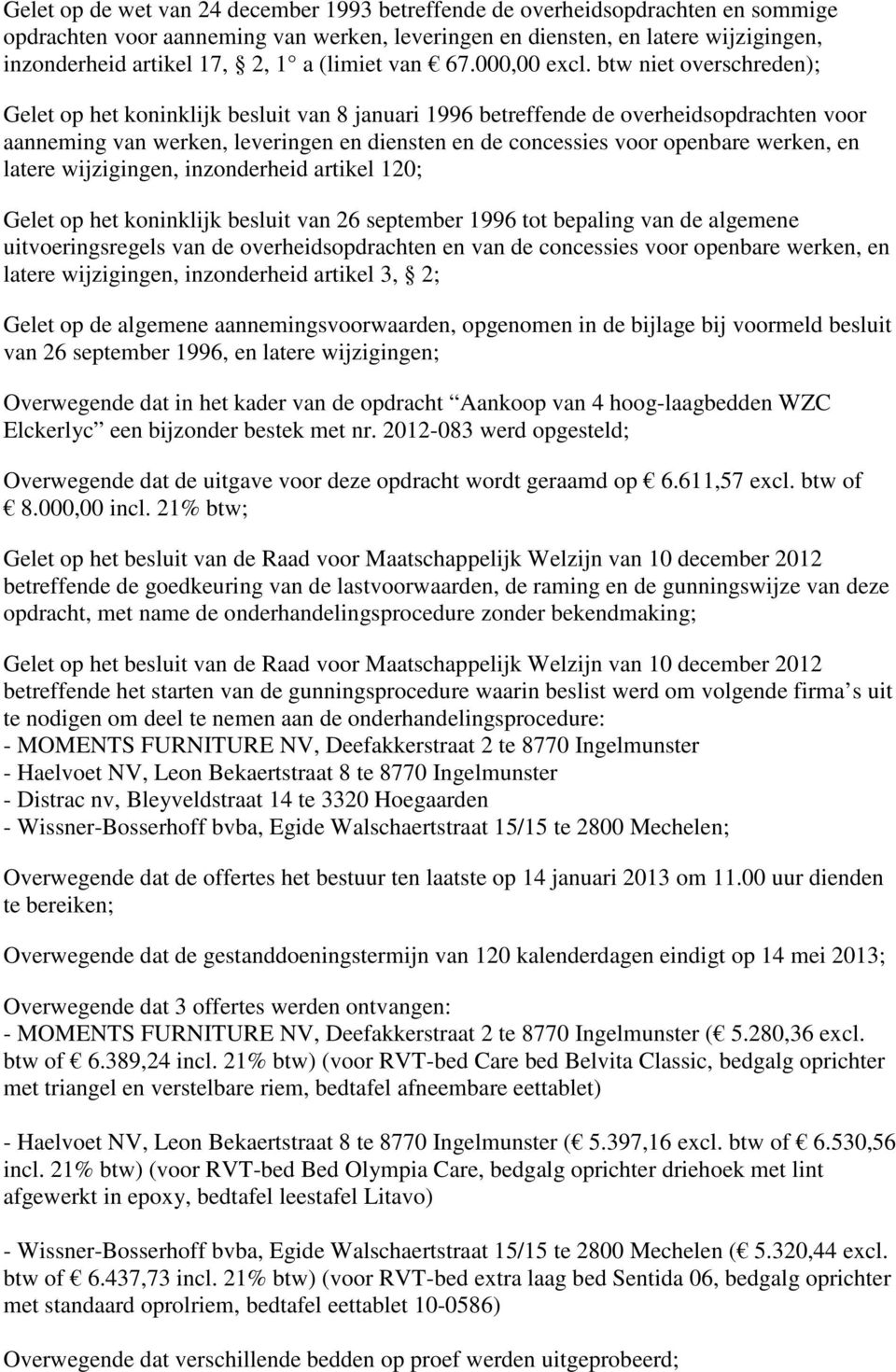 btw niet overschreden); Gelet op het koninklijk besluit van 8 januari 1996 betreffende de overheidsopdrachten voor aanneming van werken, leveringen en diensten en de concessies voor openbare werken,