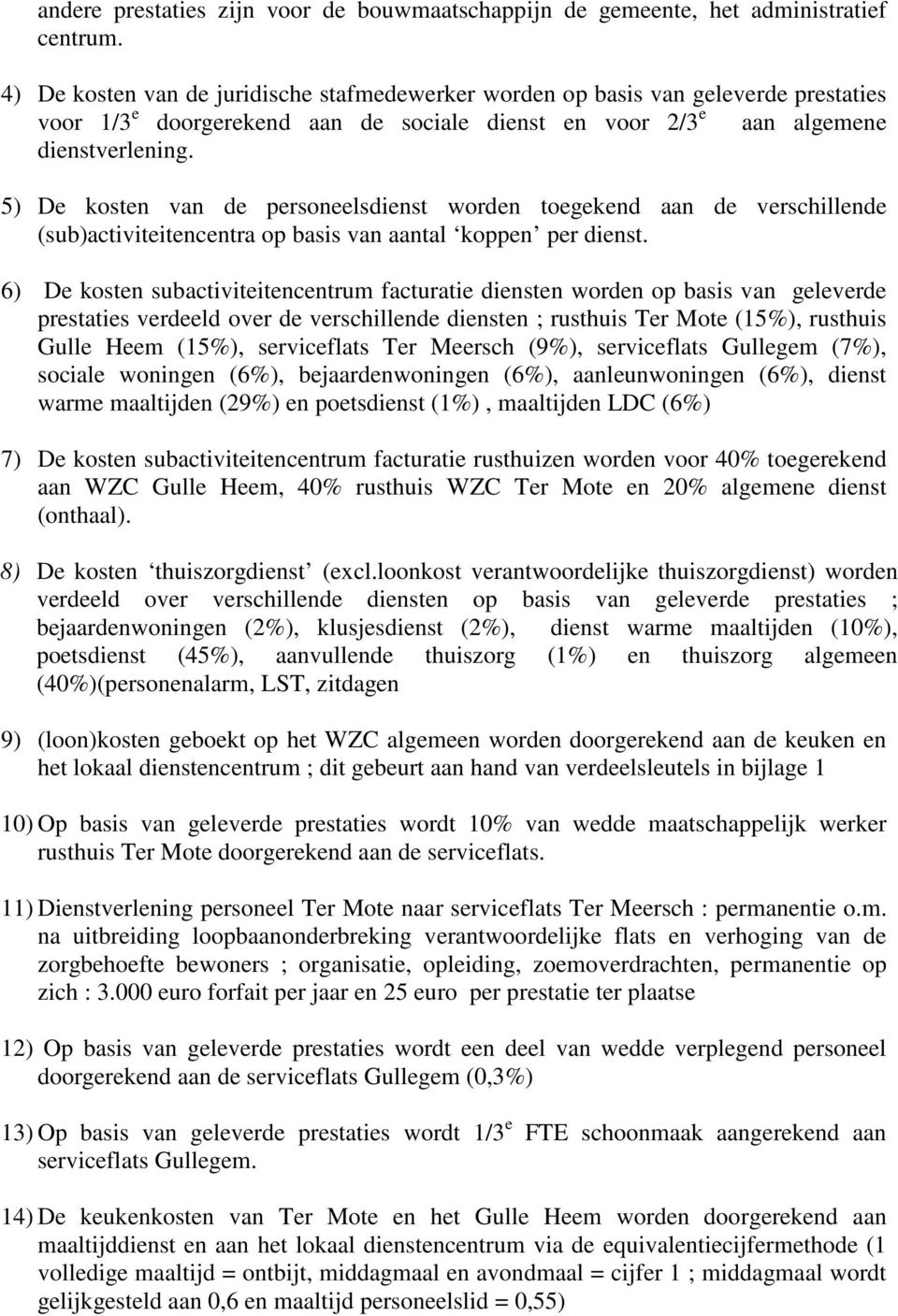 5) De kosten van de personeelsdienst worden toegekend aan de verschillende (sub)activiteitencentra op basis van aantal koppen per dienst.