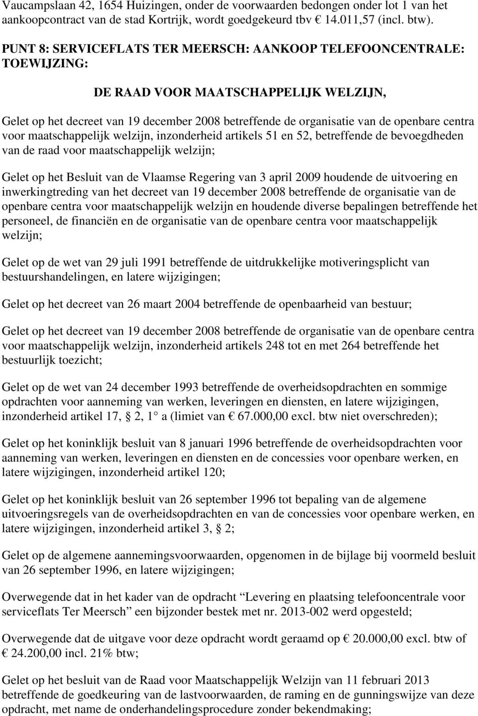 inzonderheid artikels 51 en 52, betreffende de bevoegdheden van de raad voor maatschappelijk welzijn; Gelet op het Besluit van de Vlaamse Regering van 3 april 2009 houdende de uitvoering en