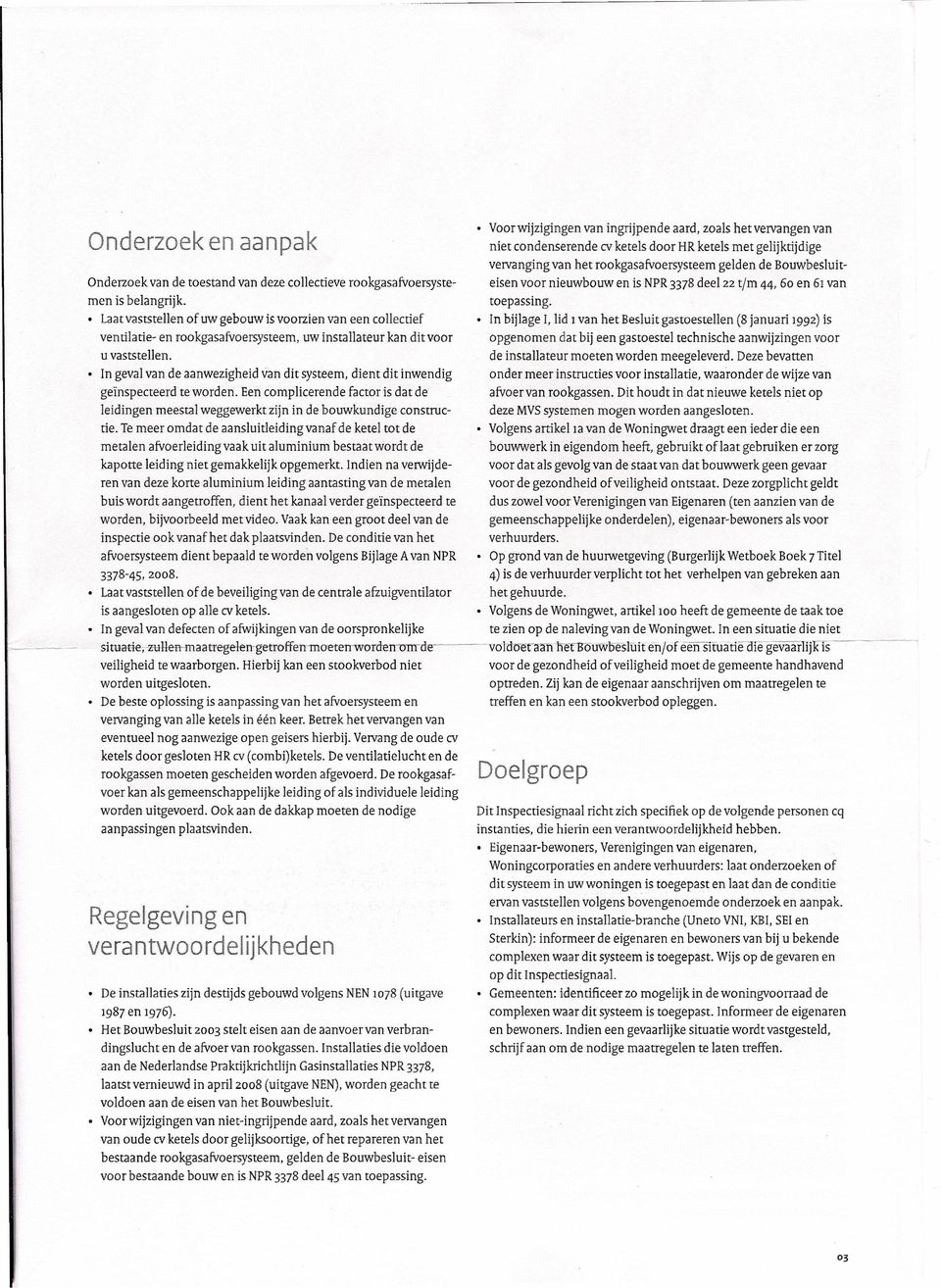 Laat vaststellen of uw gebouw is voorzien van een collectief In bijlage I, lid 1 van het Besluit gastoestellen (8 januari 199z) is ventilatie- en rookgasafvoersysteem.