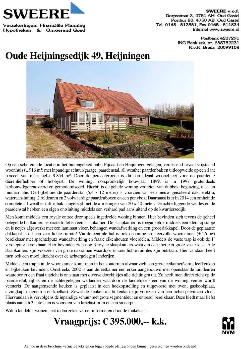 De woning, oorspronkelijk bouwjaar 1899, is in 1997 grotendeels herbouwd/gerenoveerd en gemoderniseerd. Hierbij is de gehele woning voorzien van dubbele beglazing, dak- en muurisolatie.