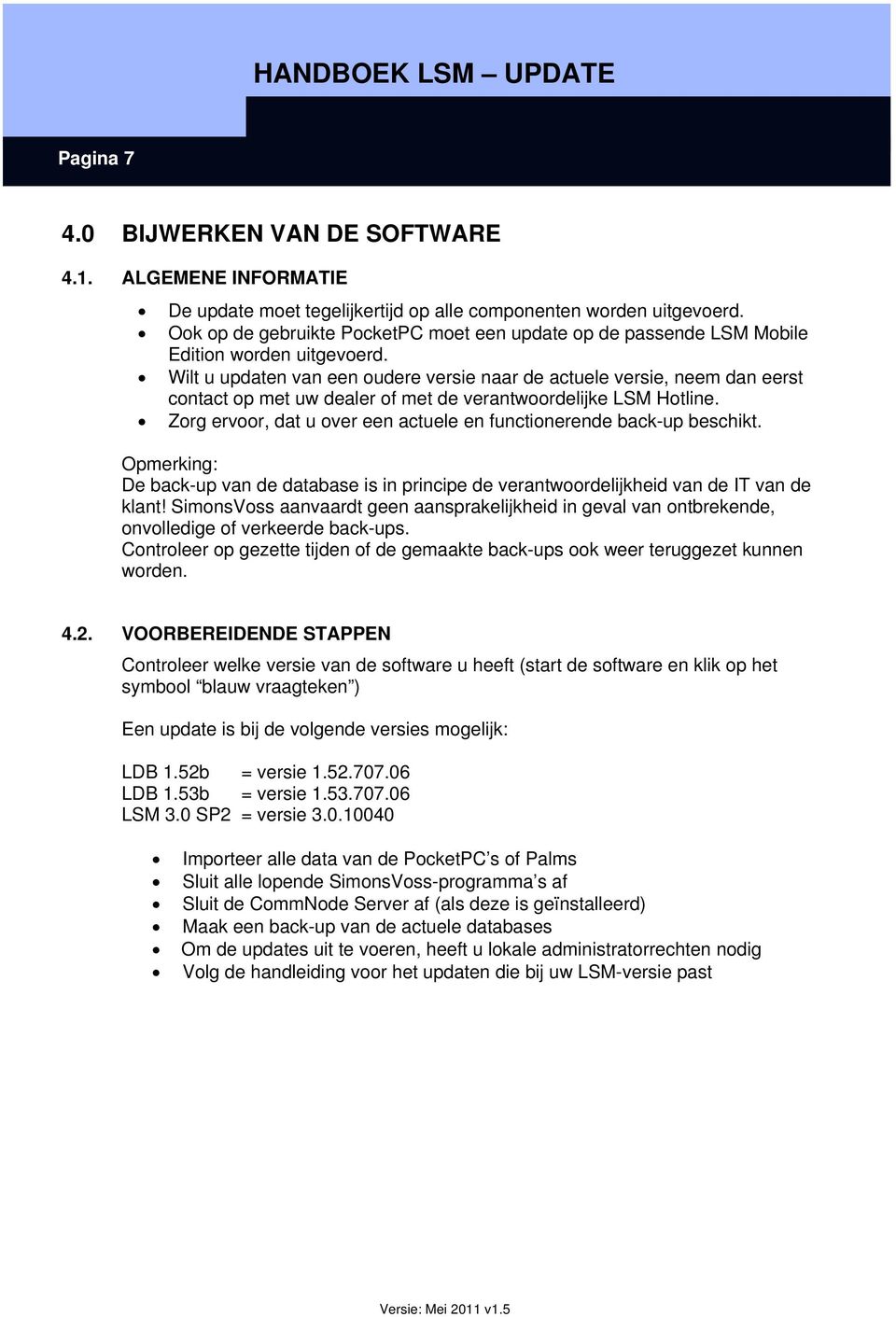 Wilt u updaten van een oudere versie naar de actuele versie, neem dan eerst contact op met uw dealer of met de verantwoordelijke LSM Hotline.