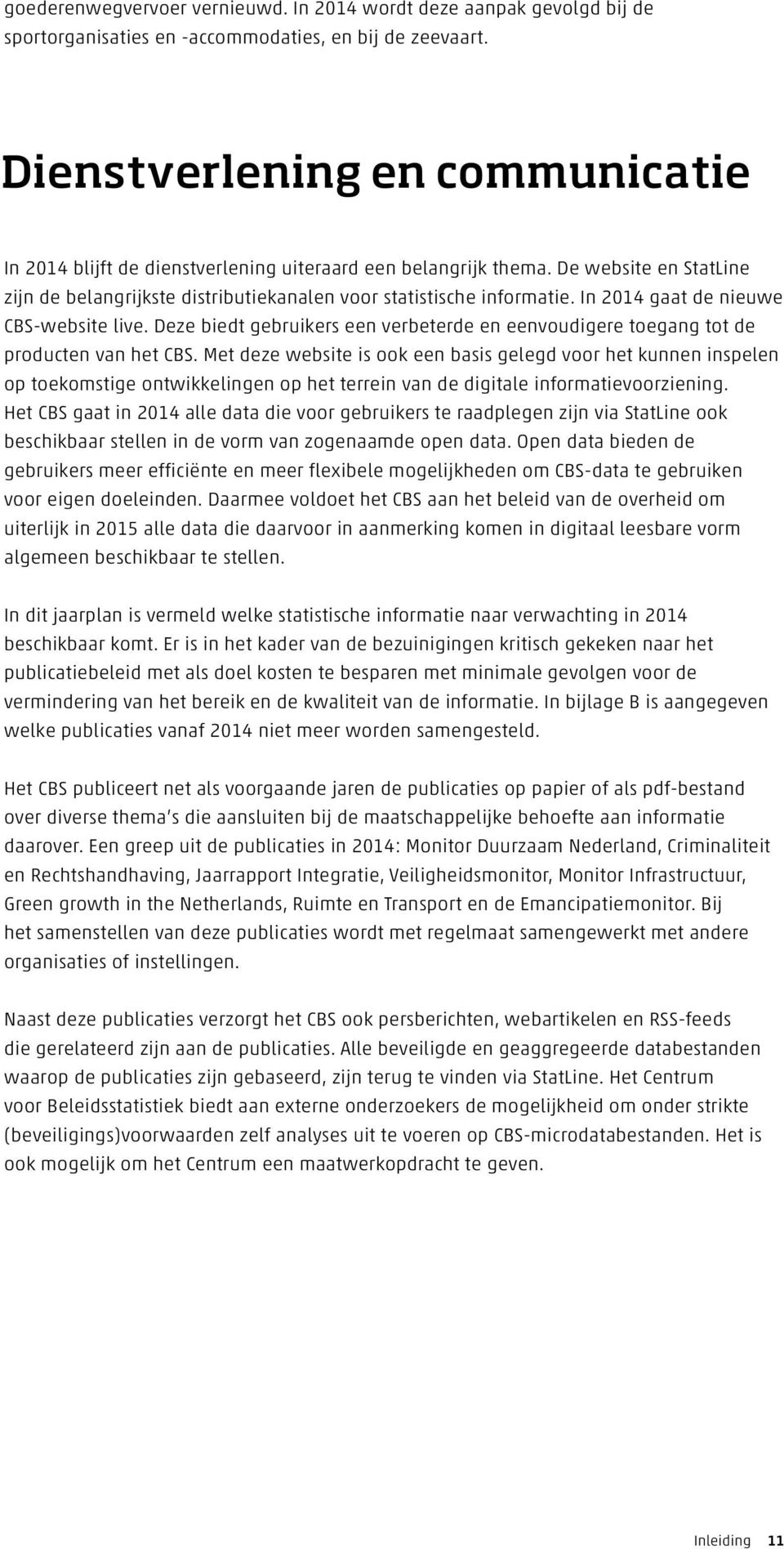 In 2014 gaat de nieuwe CBS-website live. Deze biedt gebruikers een verbeterde en eenvoudigere toegang tot de producten van het CBS.