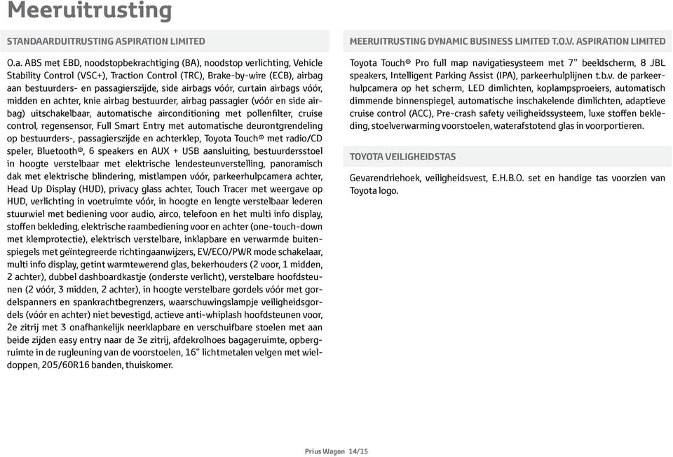 vóór, curtain airbags vóór, midden en achter, knie airbag bestuurder, airbag passagier (vóór en side airbag) uitschakelbaar, automatische airconditioning met pollenfilter, cruise control,