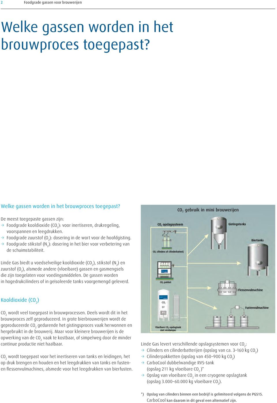 CO 2 gebruik in mini brouwerijen De meest toegepaste gassen zijn: Foodgrade kooldioxide (CO 2 : voor inertiseren, drukregeling, voorspannen en leegdrukken.