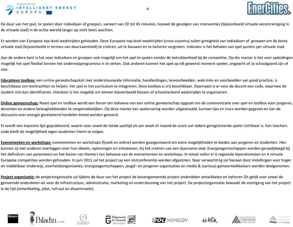 Deze Europese top-level wedstrijden (cross-country) zullen gretigheid van individuen of groepen om de beste virtuele stad (bijvoorbeeld in termen van duurzaamheid) te creëren, uit te bouwen en te