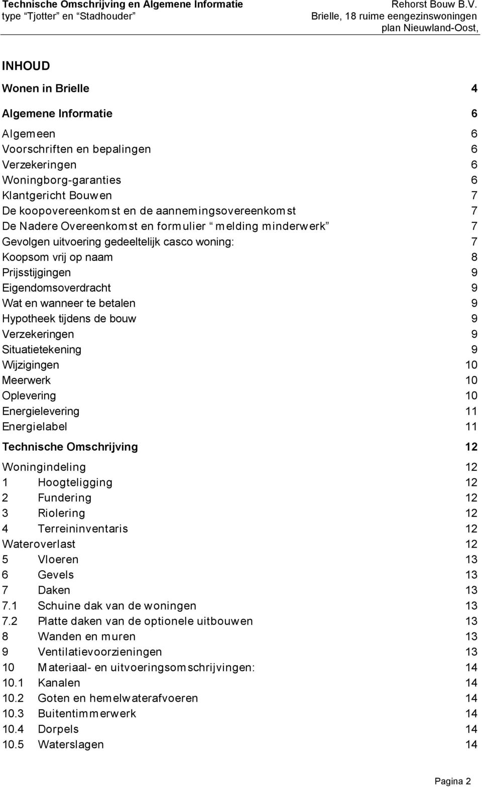 Hypotheek tijdens de bouw 9 Verzekeringen 9 Situatietekening 9 Wijzigingen 10 Meerwerk 10 Oplevering 10 Energielevering 11 Energielabel 11 Technische Omschrijving 12 Woningindeling 12 1 Hoogteligging