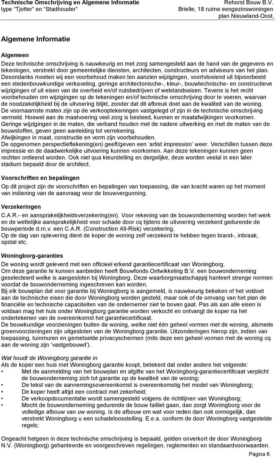 Desondanks moeten wij een voorbehoud maken ten aanzien wijzigingen, voortvloeiend uit bijvoorbeeld een stedenbouwkundige verkaveling, geringe architectonische-, kleur-, bouwtechnische- en