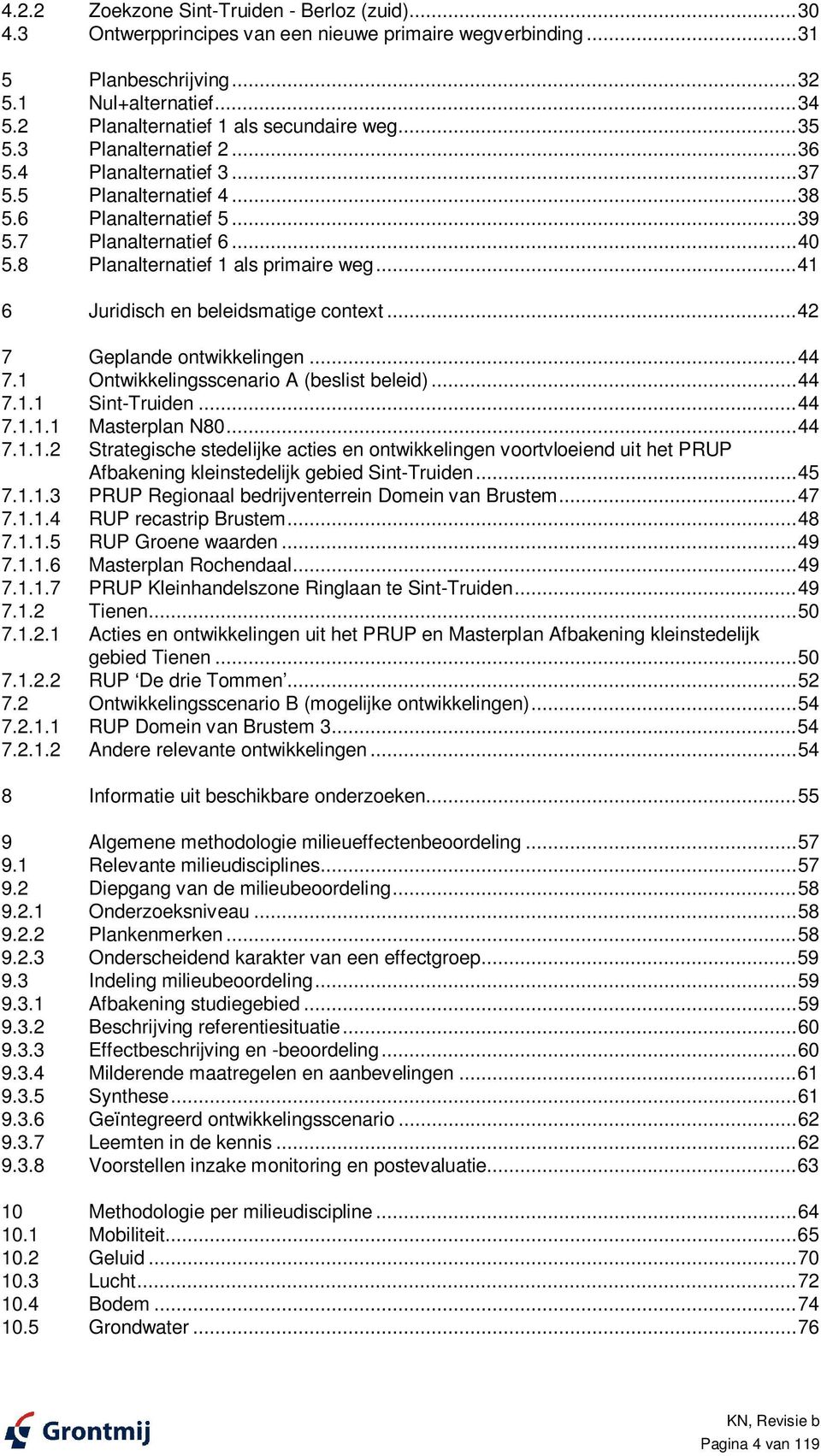 8 Planalternatief 1 als primaire weg... 41 6 Juridisch en beleidsmatige context... 42 7 Geplande ontwikkelingen... 44 7.1 Ontwikkelingsscenario A (beslist beleid)... 44 7.1.1 Sint-Truiden... 44 7.1.1.1 Masterplan N80.