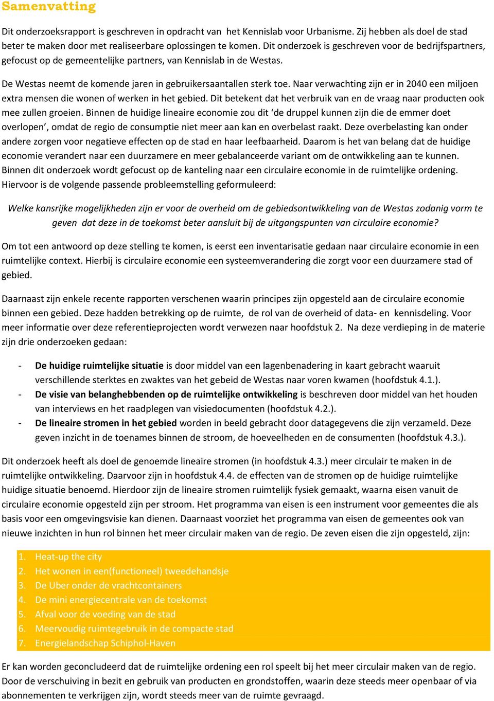 Naar verwachting zijn er in 2040 een miljoen extra mensen die wonen of werken in het gebied. Dit betekent dat het verbruik van en de vraag naar producten ook mee zullen groeien.