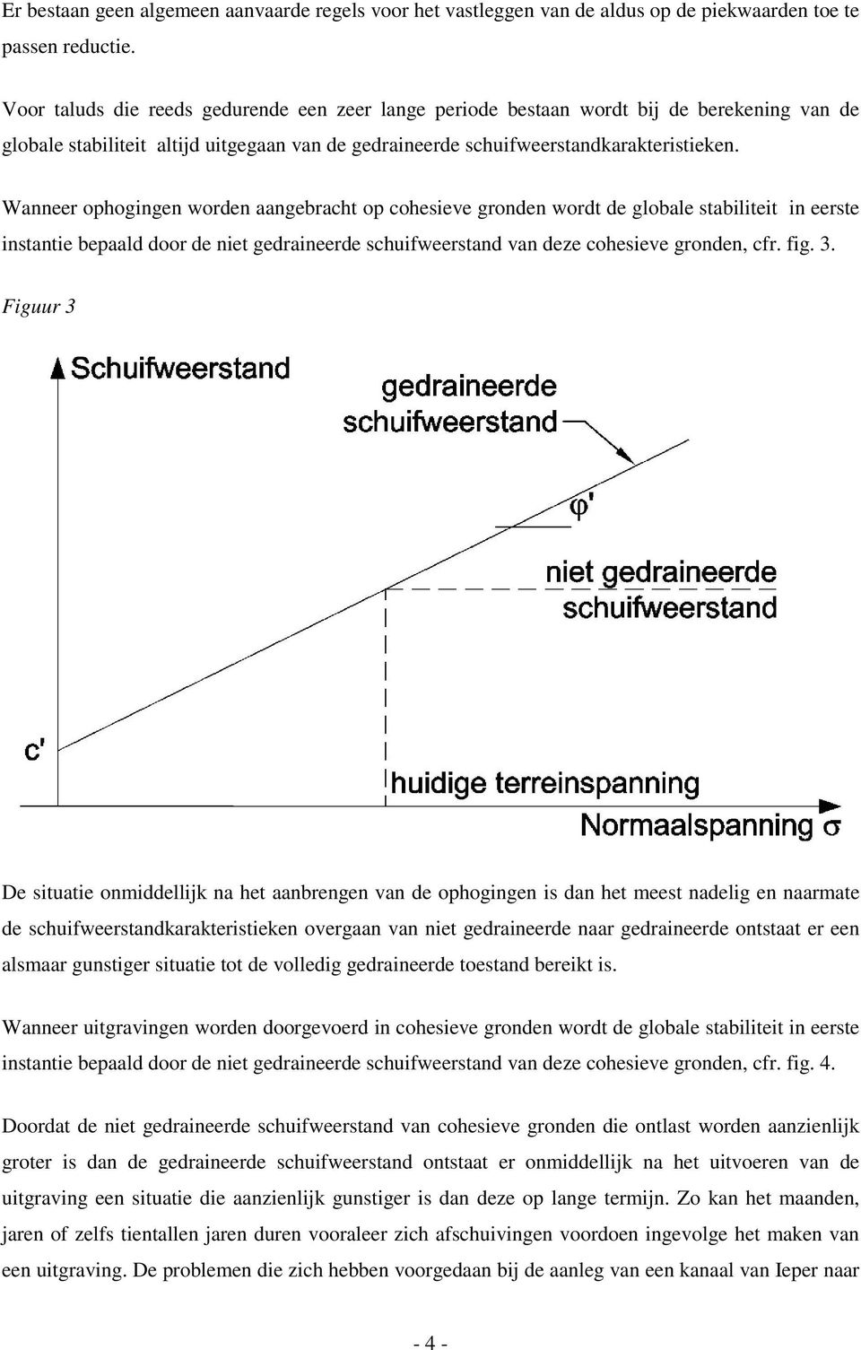 Wanneer ophogingen worden aangebracht op cohesieve gronden wordt de globale stabiliteit in eerste instantie bepaald door de niet gedraineerde schuifweerstand van deze cohesieve gronden, cfr. fig. 3.