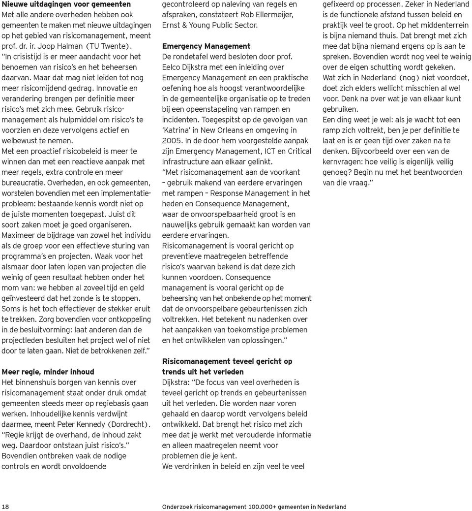 Innovatie en verandering brengen per definitie meer risico s met zich mee. Gebruik risicomanagement als hulpmiddel om risico s te voorzien en deze vervolgens actief en welbewust te nemen.