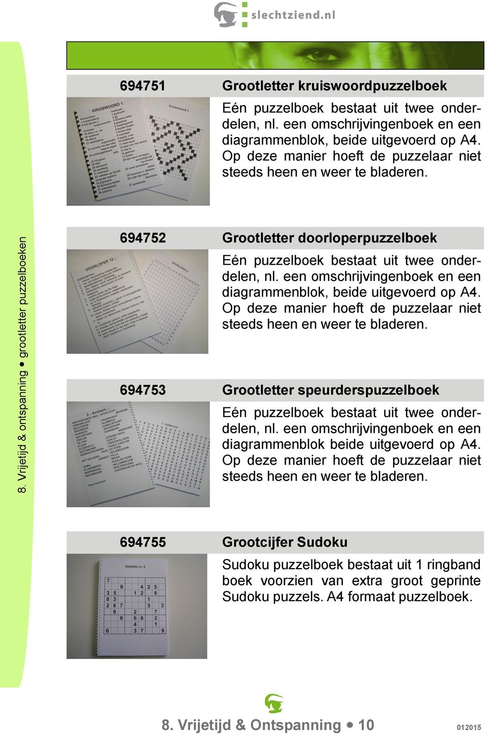 694752 Grootletter doorloperpuzzelboek Eén puzzelboek bestaat uit twee onderdelen, nl.  694753 Grootletter speurderspuzzelboek Eén puzzelboek bestaat uit twee onderdelen, nl.