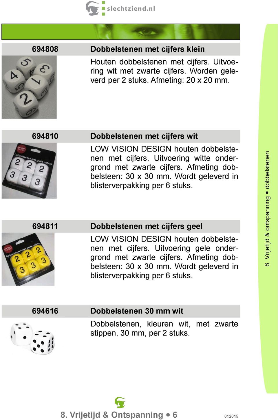 Wordt geleverd in blisterverpakking per 6 stuks. 694811 Dobbelstenen met cijfers geel LOW VISION DESIGN houten dobbelstenen met cijfers. Uitvoering gele ondergrond met zwarte cijfers.