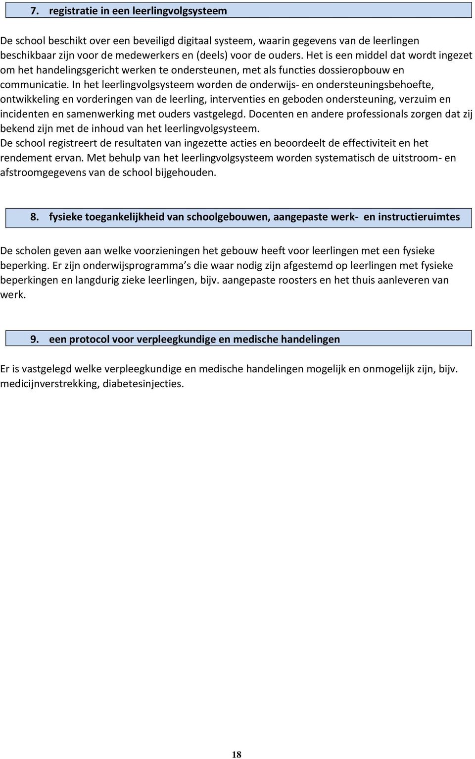 In het leerlingvolgsysteem worden de onderwijs- en ondersteuningsbehoefte, ontwikkeling en vorderingen van de leerling, interventies en geboden ondersteuning, verzuim en incidenten en samenwerking