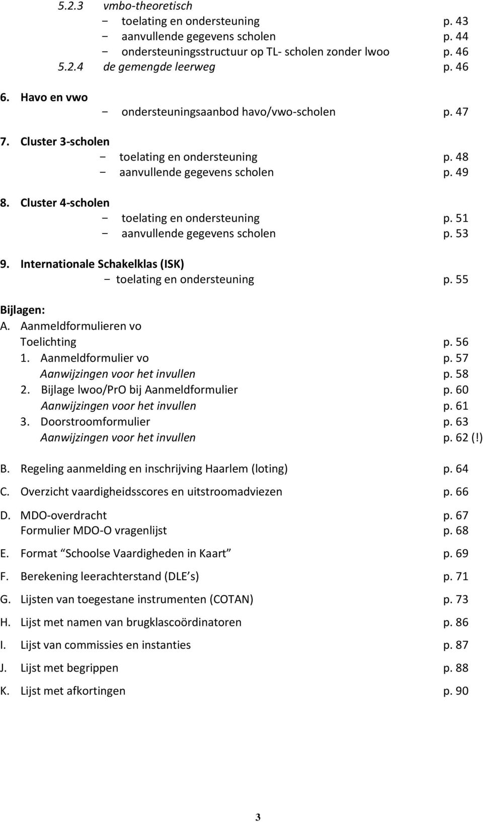 Cluster 4-scholen - toelating en ondersteuning p. 51 - aanvullende gegevens scholen p. 53 9. Internationale Schakelklas (ISK) - toelating en ondersteuning p. 55 Bijlagen: A.