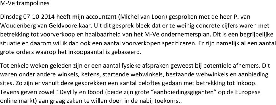 Dit is een begrijpelijke situatie en daarom wil ik dan ook een aantal voorverkopen specificeren. Er zijn namelijk al een aantal grote orders waarop het inkoopaantal is gebaseerd.