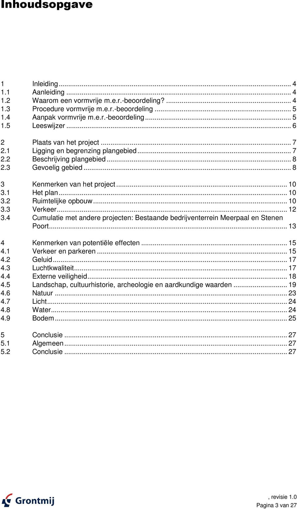 .. 10 3.3 Verkeer... 12 3.4 Cumulatie met andere projecten: Bestaande ande bedrijventerrein Meerpaal en Stenen Poort... 13 4 Kenmerken van potentiële effecten... 15 4.1 Verkeer en parkeren... 15 4.2 Geluid.