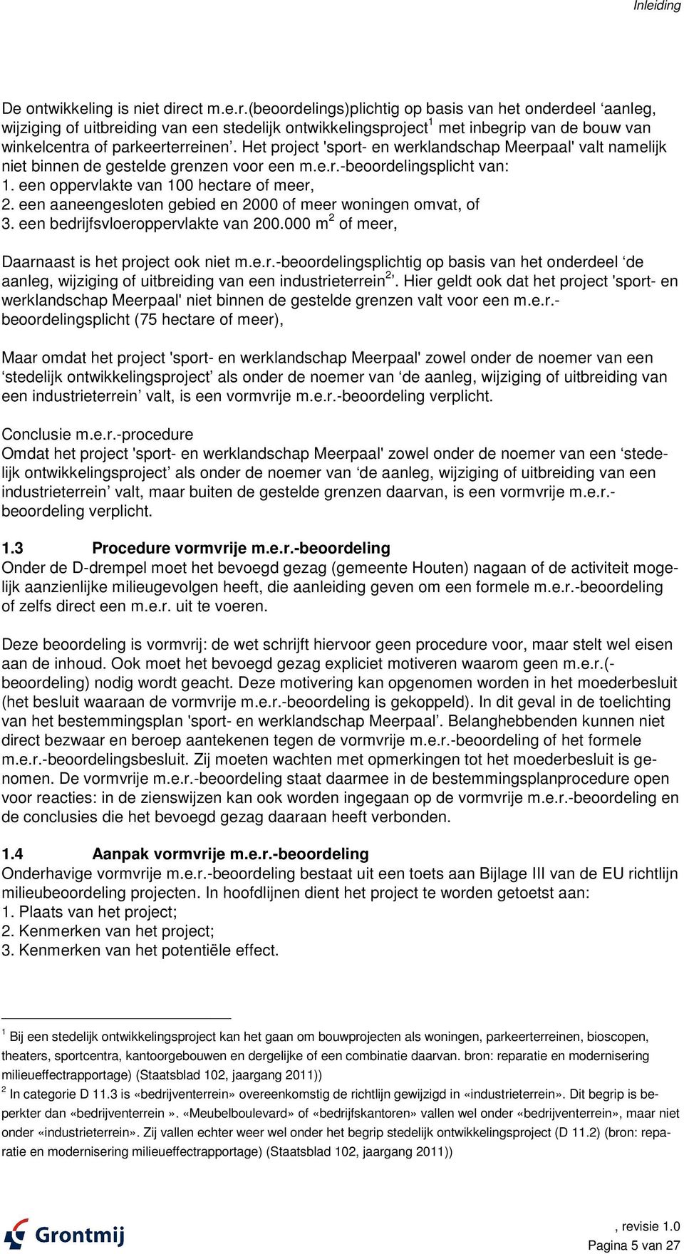 Het project 'sport- en werklandschap Meerpaal' valt namelijk niet binnen de gestelde grenzen voor een m.e.r.-beoordelingsplicht van: 1. een oppervlakte van 100 hectare of meer, 2.