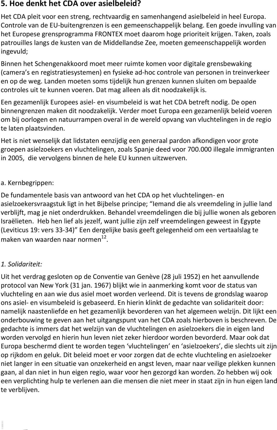 Taken, zoals patrouilles langs de kusten van de Middellandse Zee, moeten gemeenschappelijk worden ingevuld; Binnen het Schengenakkoord moet meer ruimte komen voor digitale grensbewaking (camera s en