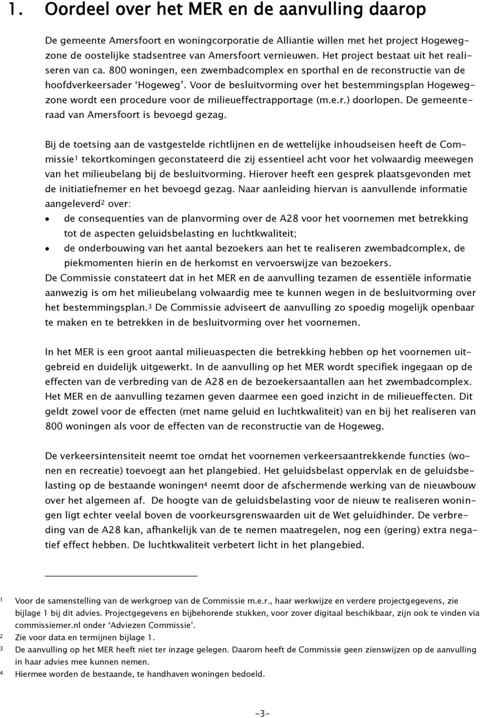 Voor de besluitvorming over het bestemmingsplan Hogewegzone wordt een procedure voor de milieueffectrapportage (m.e.r.) doorlopen. De gemeenteraad van Amersfoort is bevoegd gezag.