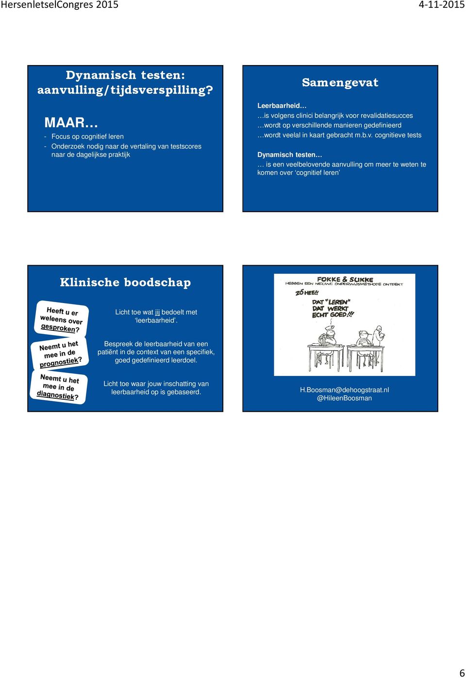 revalidatiesucces wordt op verschillende manieren gedefinieerd wordt veelal in kaart gebracht m.b.v. cognitieve tests Dynamisch testen is een veelbelovende aanvulling om