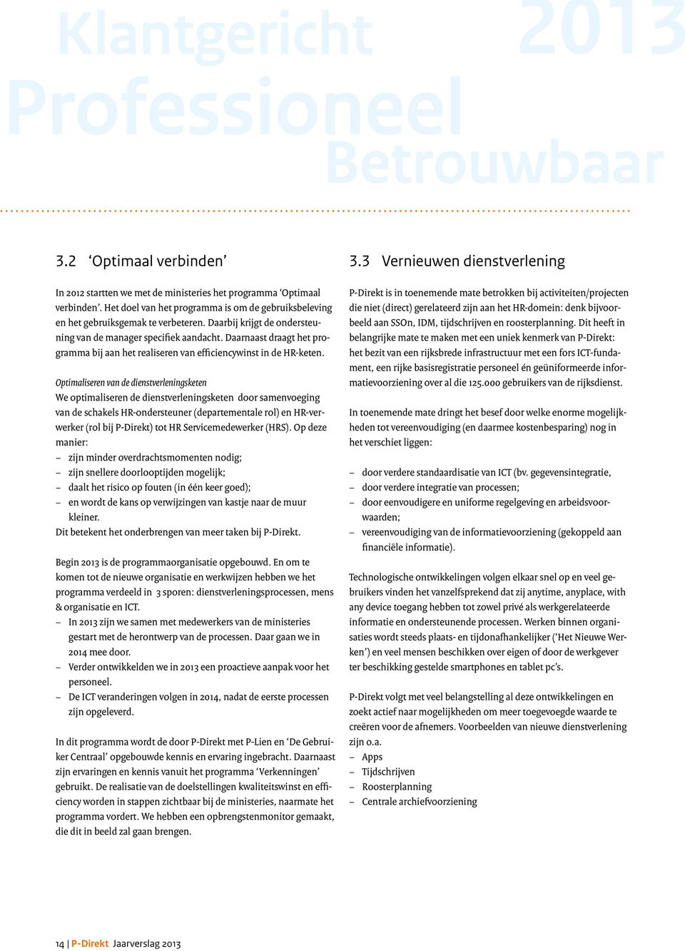 Optimaliseren van de dienstverleningsketen We optimaliseren de dienstverleningsketen door samenvoeging van de schakels HR-ondersteuner (departementale rol) en HR-verwerker (rol bij P-Direkt) tot HR