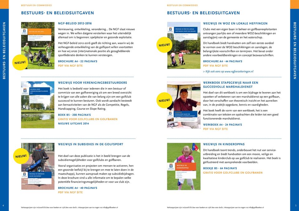 Het NGF-beleid 2012-2016 geeft de richting aan, waarin wij de verheugende ontwikkeling van de golfsport willen voortzetten en hoe wij onze (inter)nationale positie als gezaghebbende sportfederatie
