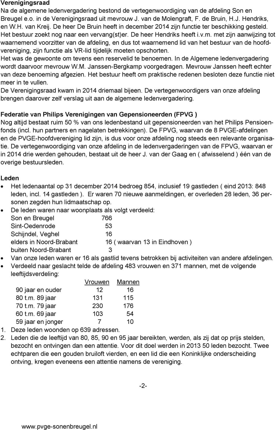 er 2014 zijn functie ter beschikking gesteld. Het bestuur zoekt nog naar een vervang(st)er. De heer Hendriks heeft i.v.m.