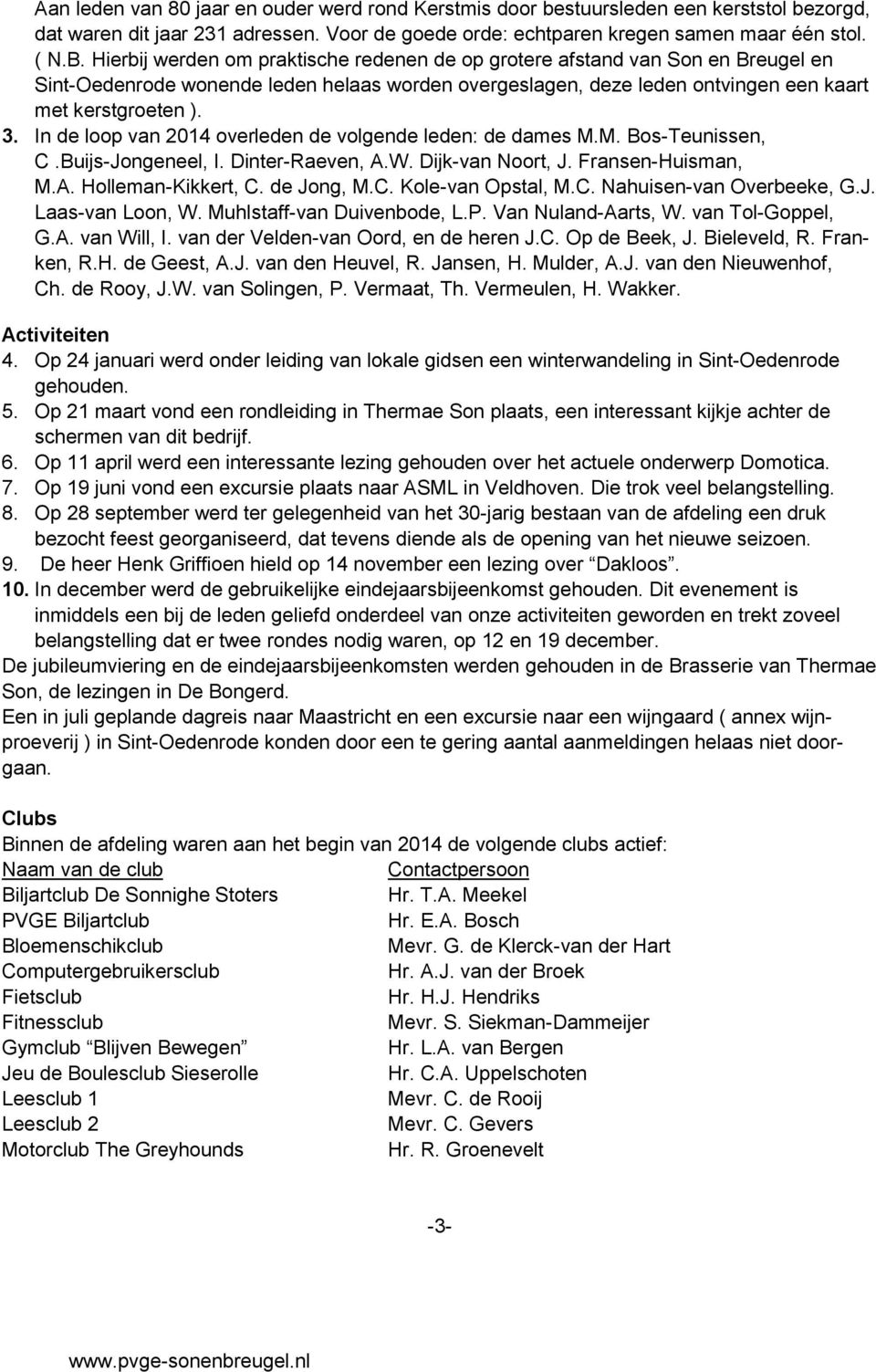 In de loop van 2014 overleden de volgende leden: de dames M.M. Bos-Teunissen, C.Buijs-Jongeneel, I. Dinter-Raeven, A.W. Dijk-van Noort, J. Fransen-Huisman, M.A. Holleman-Kikkert, C. de Jong, M.C. Kole-van Opstal, M.