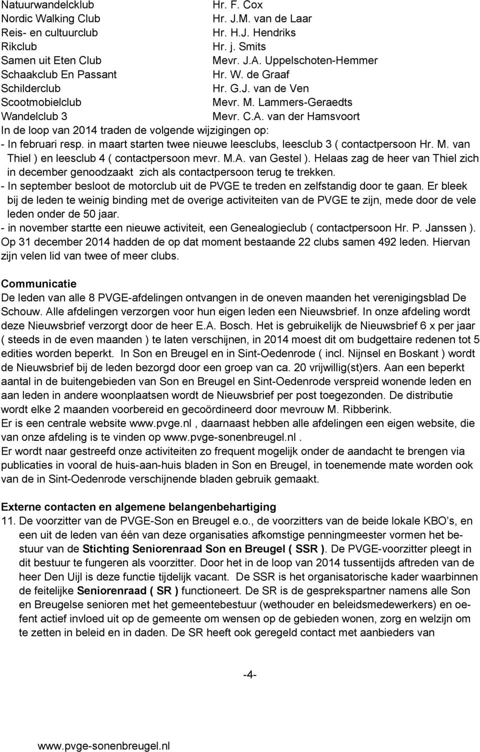 van der Hamsvoort In de loop van 2014 traden de volgende wijzigingen op: - In februari resp. in maart starten twee nieuwe leesclubs, leesclub 3 ( contactpersoon Hr. M.