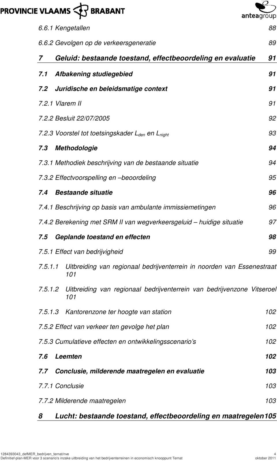 3.2 Effectvoorspelling en beoordeling 95 7.4 Bestaande situatie 96 7.4.1 Beschrijving op basis van ambulante immissiemetingen 96 7.4.2 Berekening met SRM II van wegverkeersgeluid huidige situatie 97 7.