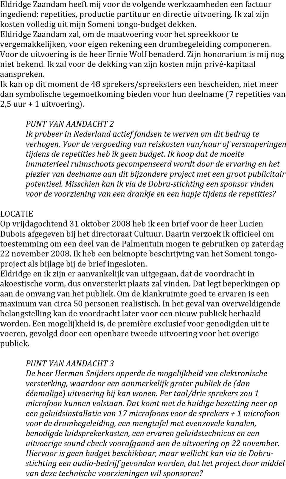 Voor de uitvoering is de heer Ernie Wolf benaderd. Zijn honorarium is mij nog niet bekend. Ik zal voor de dekking van zijn kosten mijn privé kapitaal aanspreken.