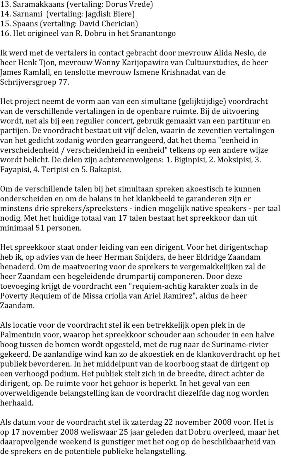 mevrouw Ismene Krishnadat van de Schrijversgroep 77. Het project neemt de vorm aan van een simultane (gelijktijdige) voordracht van de verschillende vertalingen in de openbare ruimte.