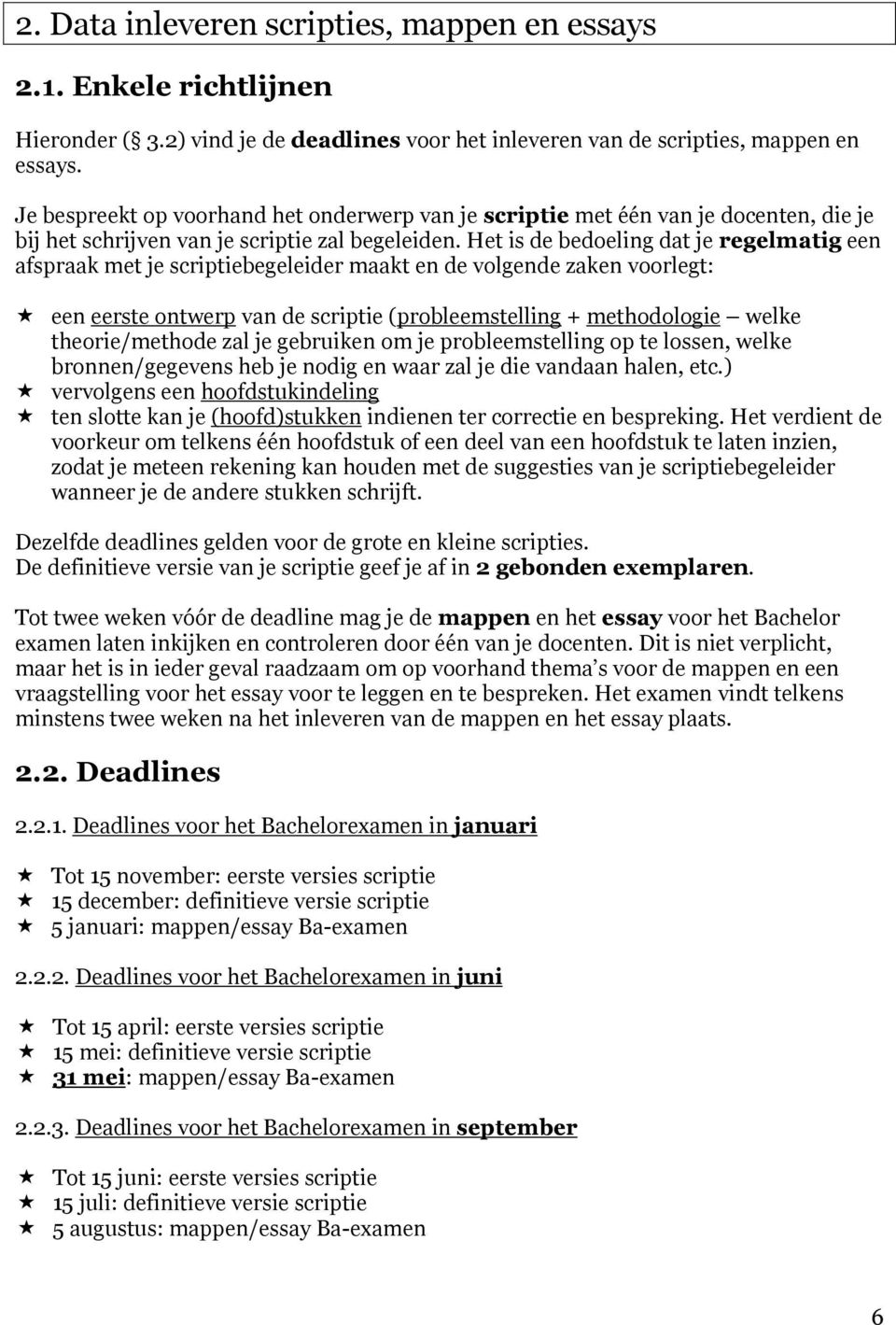 Het is de bedoeling dat je regelmatig een afspraak met je scriptiebegeleider maakt en de volgende zaken voorlegt: een eerste ontwerp van de scriptie (probleemstelling + methodologie welke