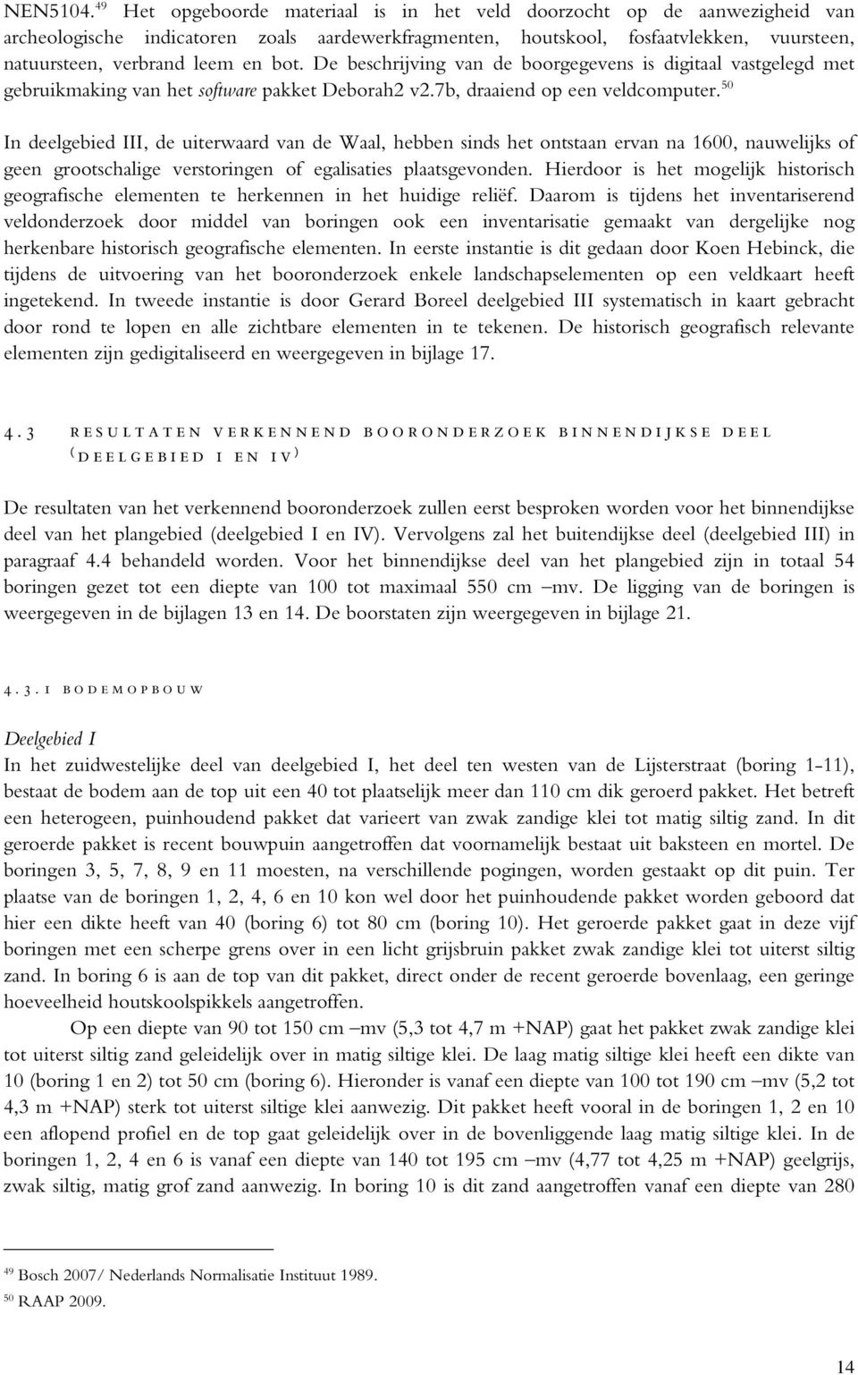 bot. De beschrijving van de boorgegevens is digitaal vastgelegd met gebruikmaking van het software pakket Deborah2 v2.7b, draaiend op een veldcomputer.