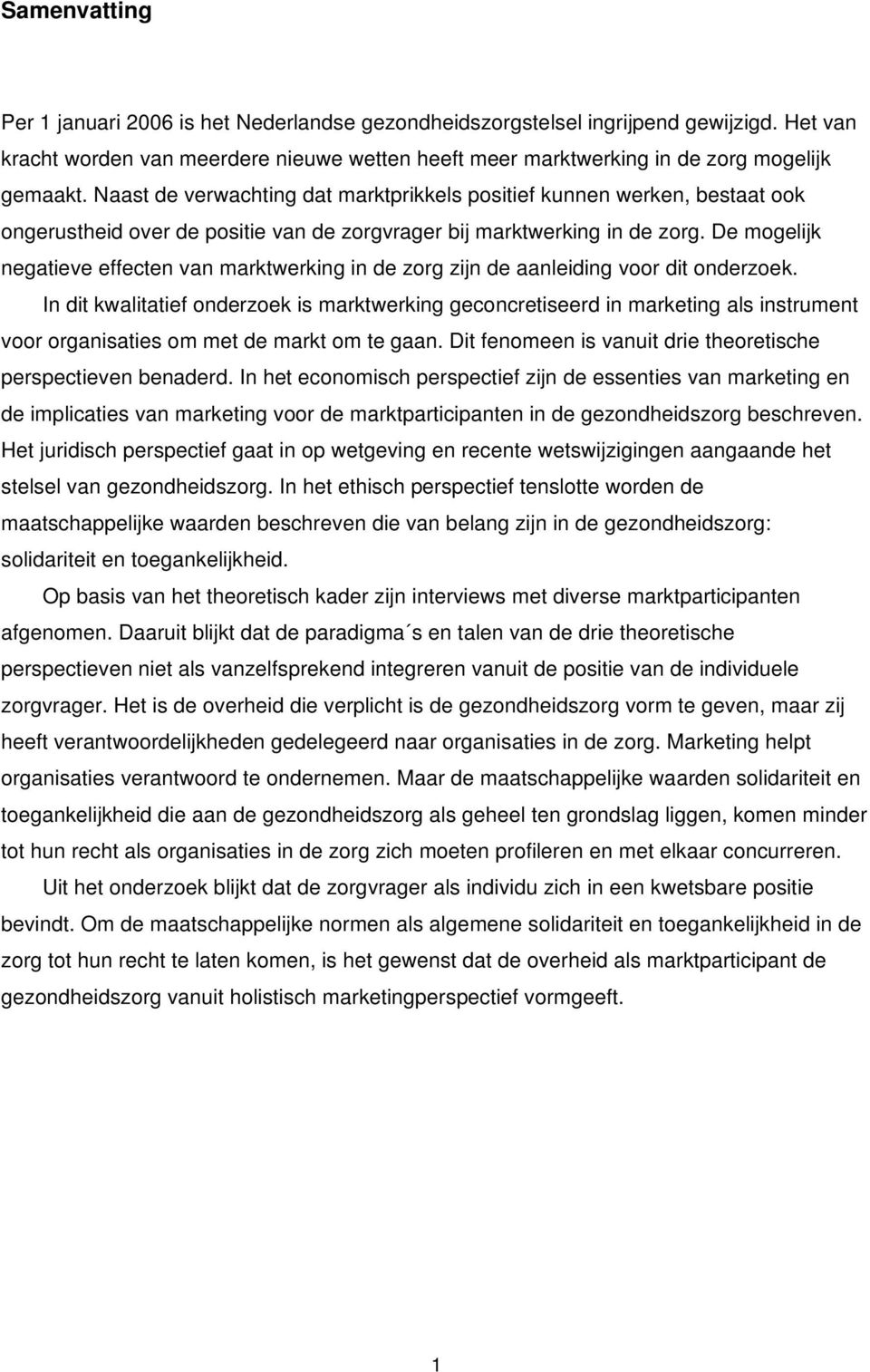 De mogelijk negatieve effecten van marktwerking in de zorg zijn de aanleiding voor dit onderzoek.