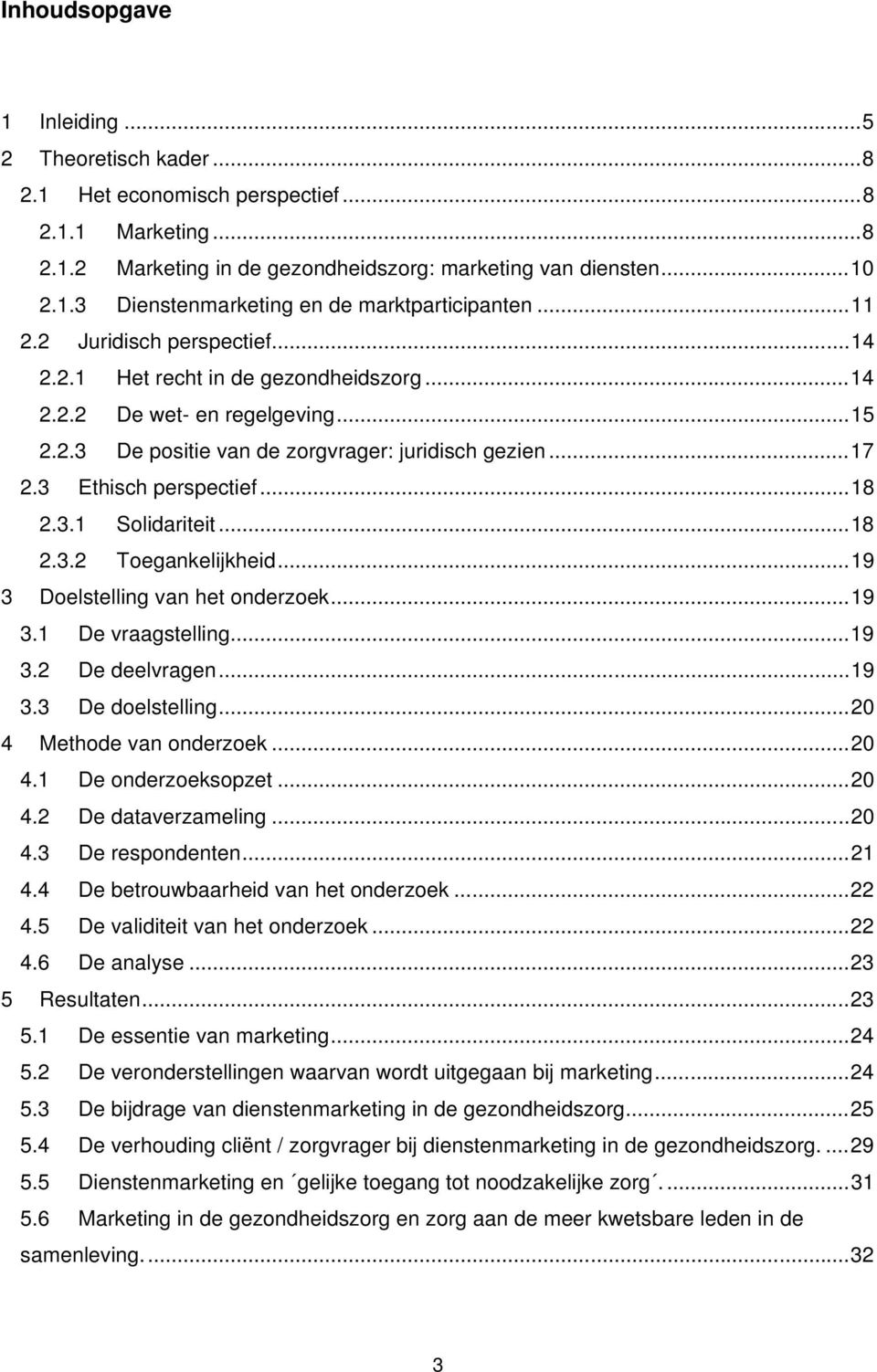 3.1 Solidariteit...18 2.3.2 Toegankelijkheid...19 3 Doelstelling van het onderzoek...19 3.1 De vraagstelling...19 3.2 De deelvragen...19 3.3 De doelstelling...20 4 Methode van onderzoek...20 4.1 De onderzoeksopzet.