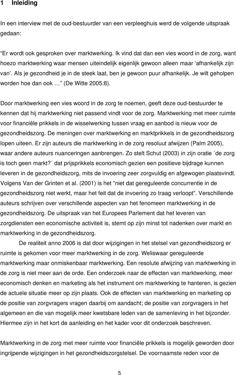 Als je gezondheid je in de steek laat, ben je gewoon puur afhankelijk. Je wilt geholpen worden hoe dan ook (De Witte 2005:8).