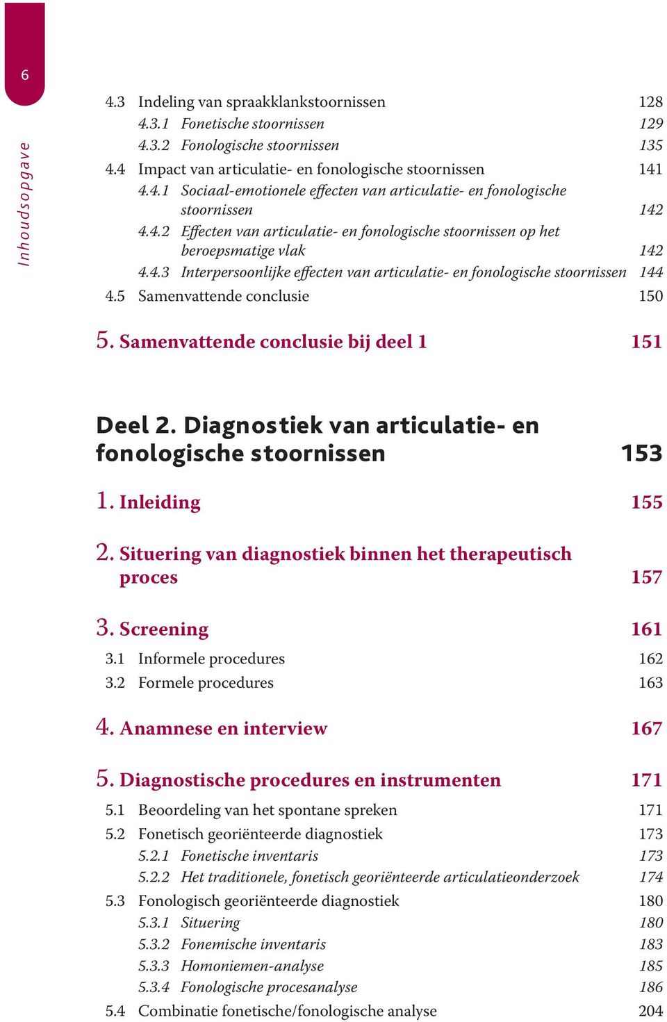 5 Samenvattende conclusie 150 5. Samenvattende conclusie bij deel 1 151 Deel 2. Diagnostiek van articulatie- en fonologische stoornissen 153 1. Inleiding 155 2.