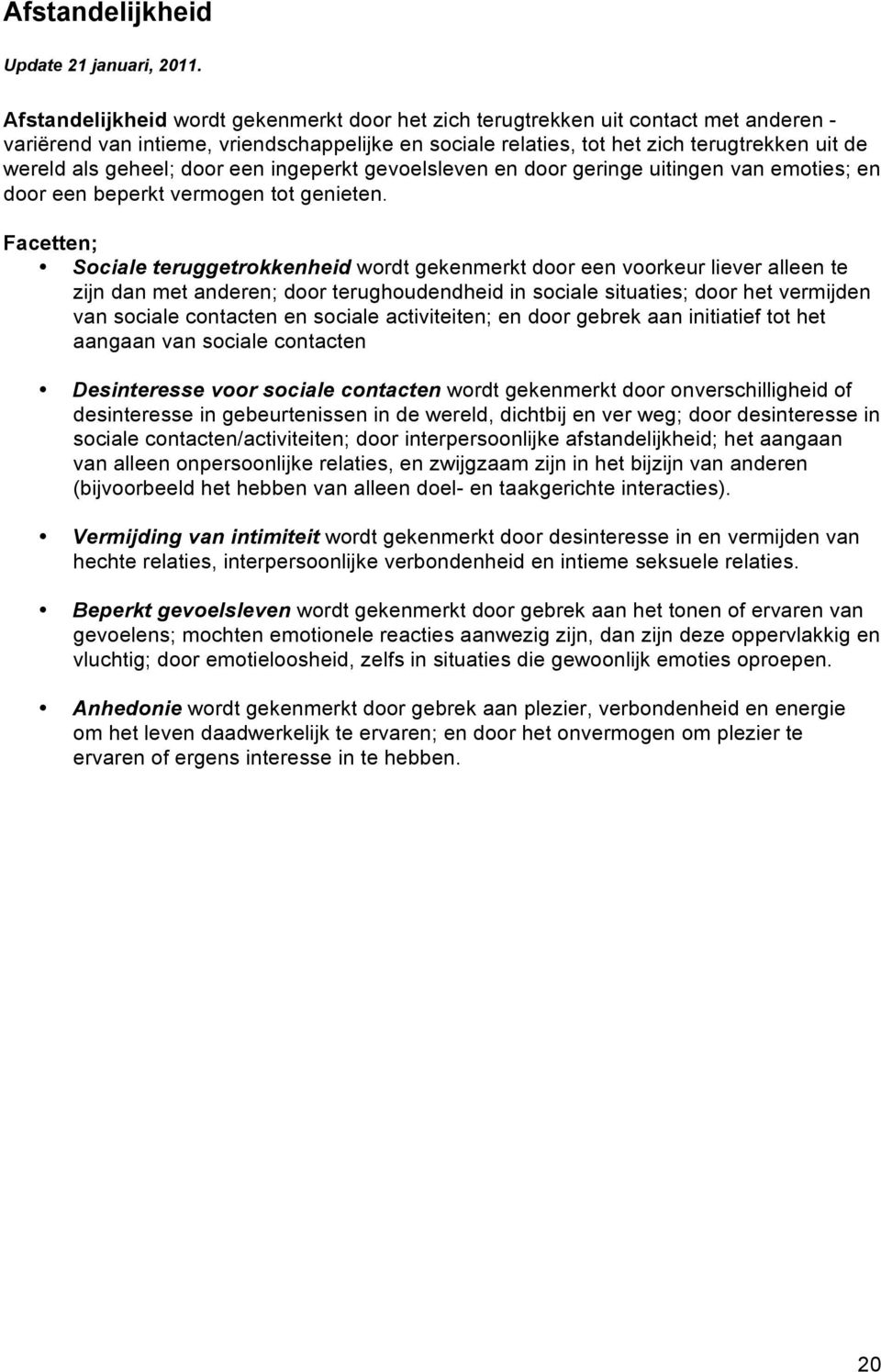 Facetten; Sociale teruggetrokkenheid wordt gekenmerkt door een voorkeur liever alleen te zijn dan met anderen; door terughoudendheid in sociale situaties; door het vermijden van sociale contacten en