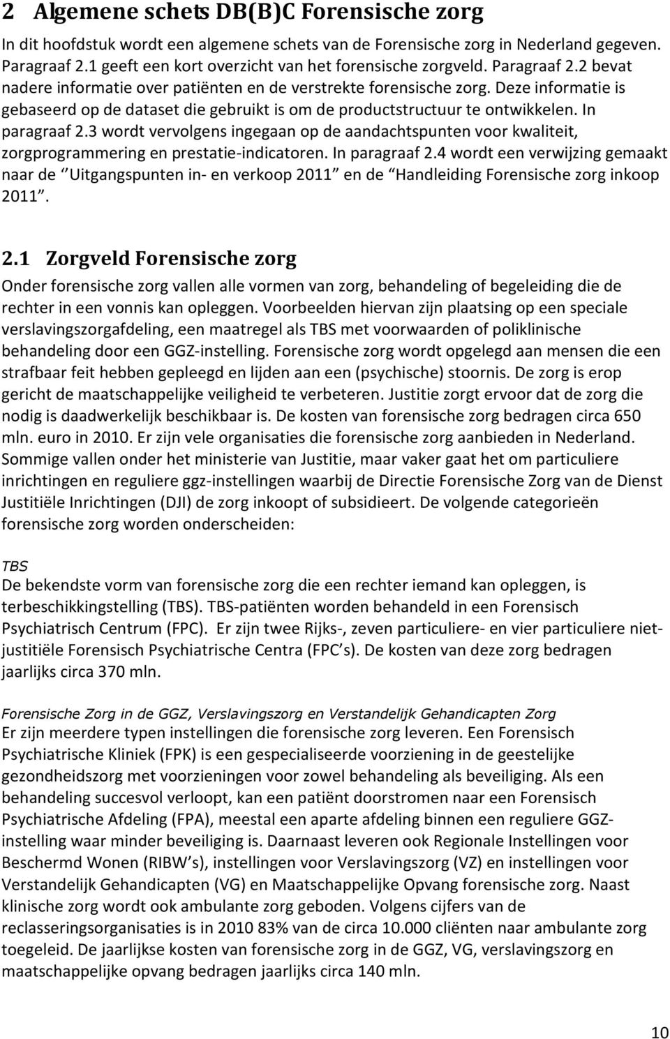 In paragraaf 2.3 wordt vervolgens ingegaan op de aandachtspunten voor kwaliteit, zorgprogrammering en prestatie-indicatoren. In paragraaf 2.