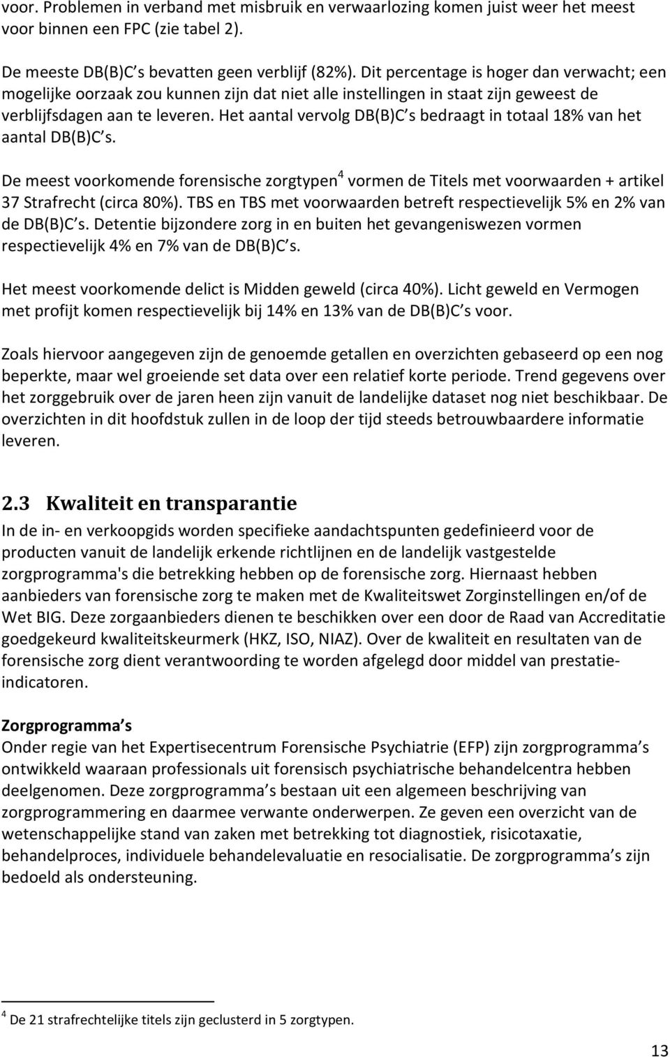 Het aantal vervolg DB(B)C s bedraagt in totaal 18% van het aantal DB(B)C s. De meest voorkomende forensische zorgtypen 4 vormen de Titels met voorwaarden + artikel 37 Strafrecht (circa 80%).