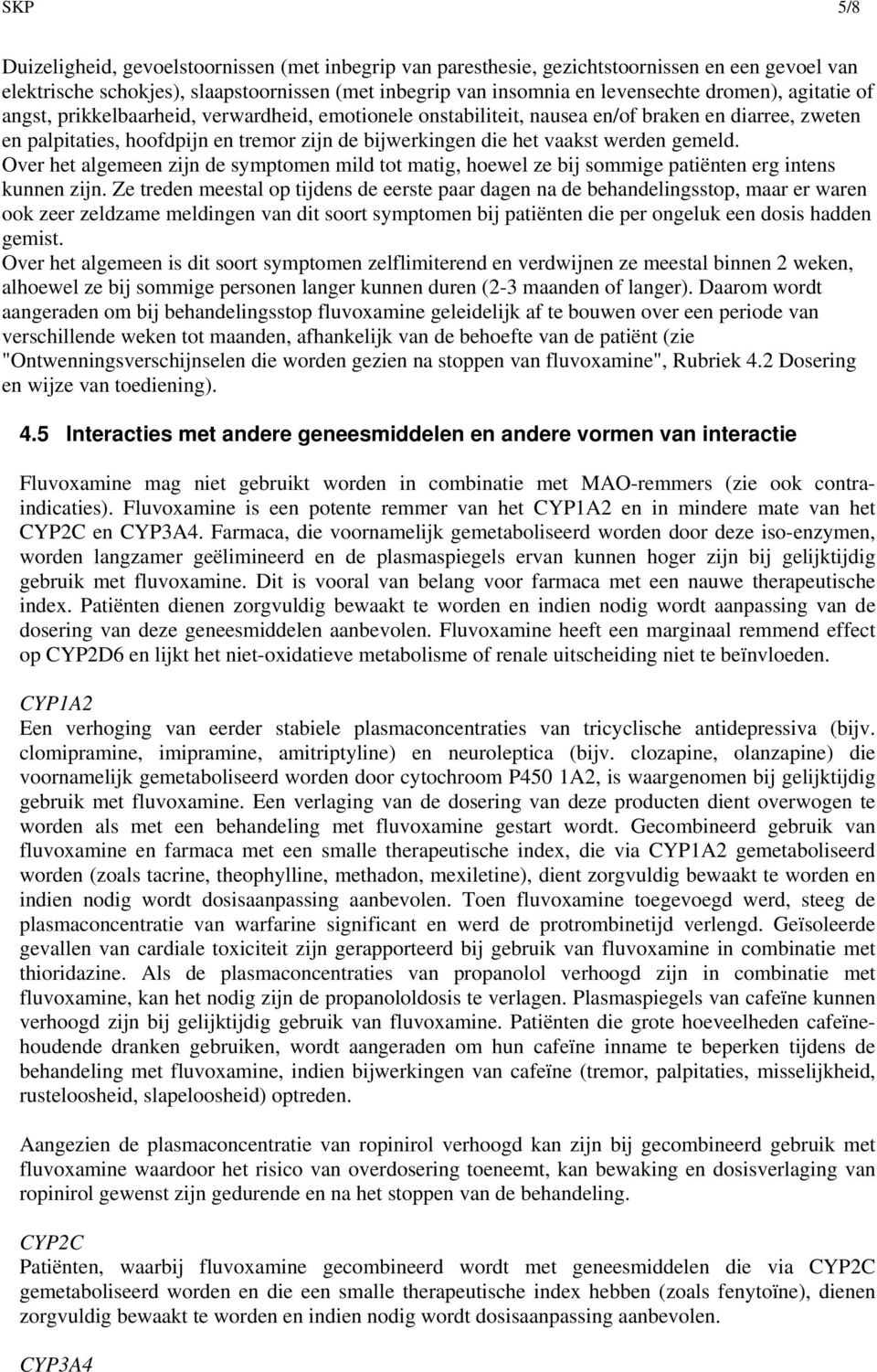 Over het algemeen zijn de symptomen mild tot matig, hoewel ze bij sommige patiënten erg intens kunnen zijn.