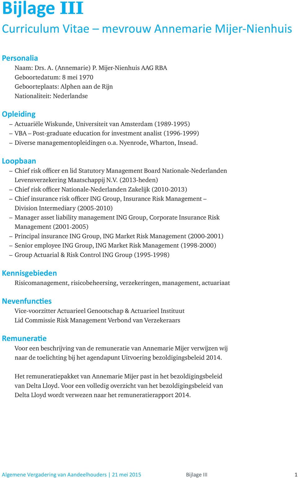 education for investment analist (1996-1999) Diverse managementopleidingen o.a. Nyenrode, Wharton, Insead.