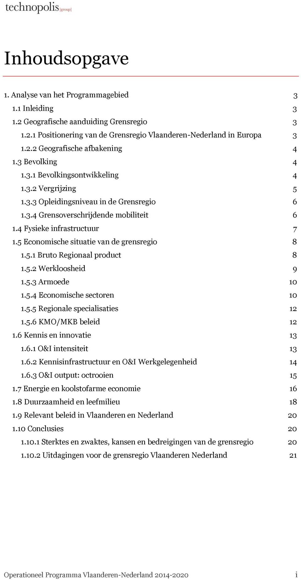 5 Economische situatie van de grensregio 8 1.5.1 Bruto Regionaal product 8 1.5.2 Werkloosheid 9 1.5.3 Armoede 10 1.5.4 Economische sectoren 10 1.5.5 Regionale specialisaties 12 1.5.6 KMO/MKB beleid 12 1.